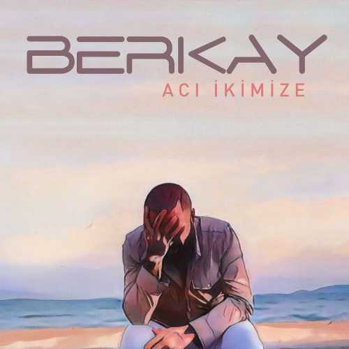 دانلود آهنگ Acı İkimize (آجی ایکیمیزه) Berkay (برکای)