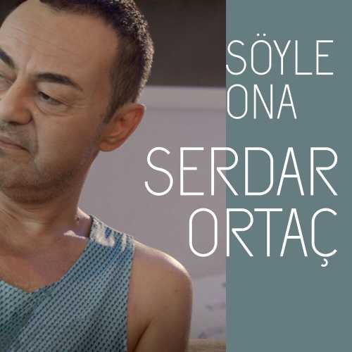 دانلود آهنگ Söyle Ona سویله اونا Serdar Ortaç (سردار اورتاچ)